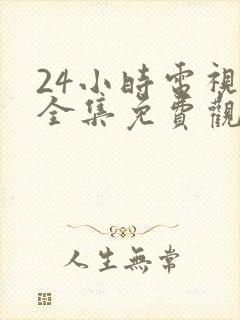 24小时电视剧全集免费观看高清