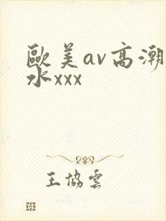 欧美av高潮喷水xxx