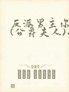 反派男主你好坏(公爵夫人)小说免费阅读