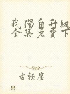 我独自升级漫画全集免费下载