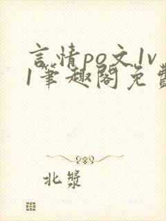 言情po文1v1笔趣阁免费阅读