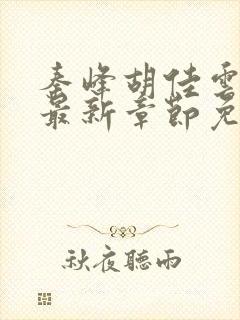 秦峰胡佳云小说最新章节免费阅读