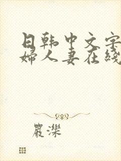 日韩中文字幕熟妇人妻在线