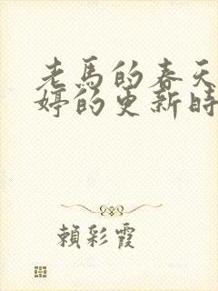 老马的春天顾晓婷的更新时间