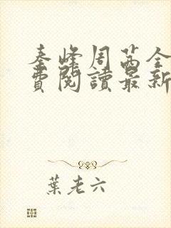 秦峰周茜全文免费阅读最新章节更新时间