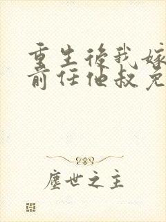 重生后我嫁给了前任他叔免费阅读