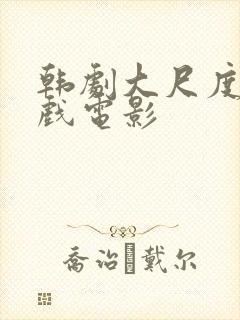 韩剧大尺度激情戏电影