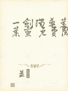 一剑独尊叶玄,叶灵 免费阅读