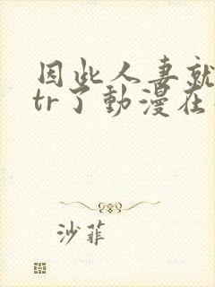 因此人妻就被ntr了动漫在线观看