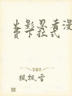 火影忍者漫画免费下拉式