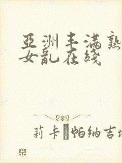 亚洲丰满熟妇熟女乱在线
