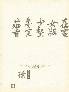 痴梦少女在线观看完整版电视剧高清