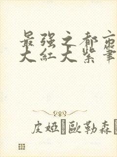 最强之都市狂兵大红大紫笔趣阁