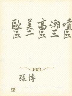 欧美高潮喷水一区二区三区