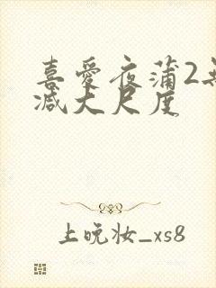 喜爱夜蒲2无删减大尺度