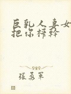 巨乳人妻女教师把你榨干
