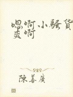 嗯啊小骚货爽不爽啊