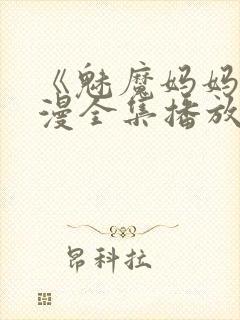 《魅魔妈妈》动漫全集播放免费观看