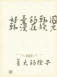 好看的韩国漫画韩漫在线免费是什么