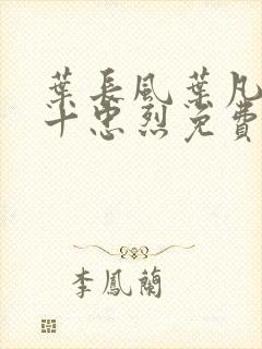 叶长风叶凡一门十忠烈免费