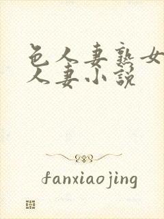色人妻熟女小说人妻小说