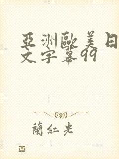 亚洲欧美日韩中文字幕99