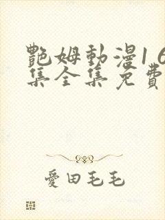 艳姆动漫1 6集全集免费观看高清