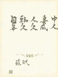 日韩人妻中文字幕久久成人