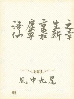 洛尘重生之都市仙尊最新章节列表