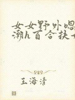 女女野外嗯啊高潮h百合扶她