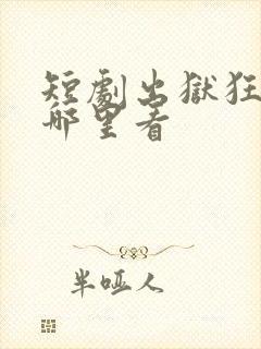 短剧出狱狂龙在哪里看