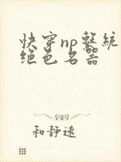 快穿np系统之绝色名器