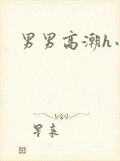 男男高潮h小说
