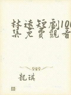 林远短剧100集免费观看