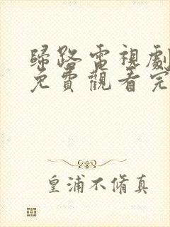 归路电视剧全集免费观看完整版在线观看
