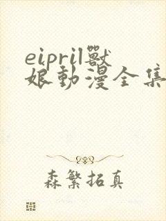 eipril兽娘动漫全集免费观看