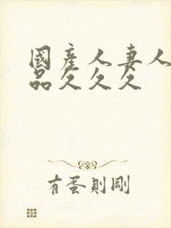 国产人妻人伦精品久久久