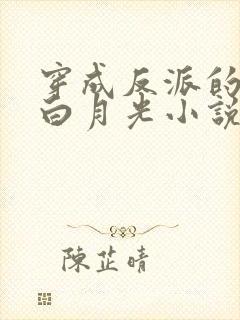 穿成反派的早死白月光小说免费阅读