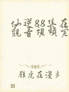 仙逆88集在线观看视频完整版高清