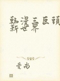 韩漫三巨头美丽新世界