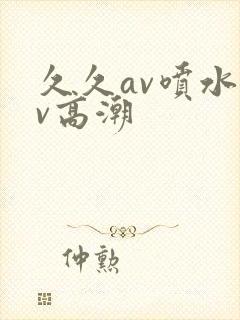 久久av喷水av高潮