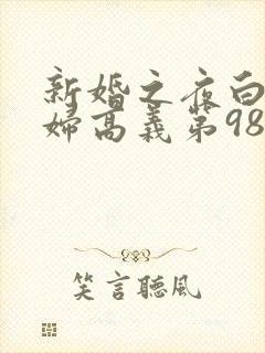 新婚之夜白洁少妇高义第98章