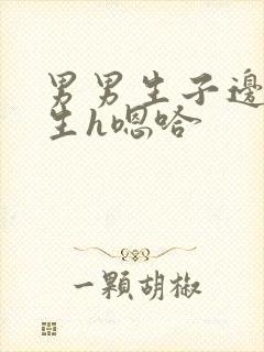 男男生子边做边生h嗯哈