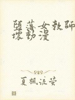 堕落女教师的破坏动漫