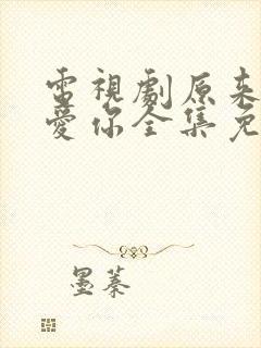 电视剧原来我很爱你全集免费观看