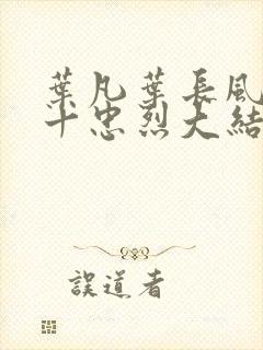 叶凡叶长风一门十忠烈大结局
