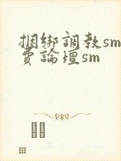 捆绑调教sm免费论坛sm