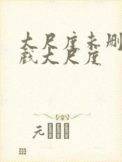 大尺度未删减床戏大尺度