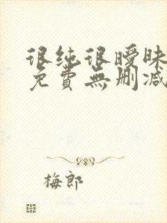 很纯很暧昧漫画免费无删减