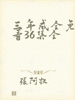 三年成全免费观看36集全